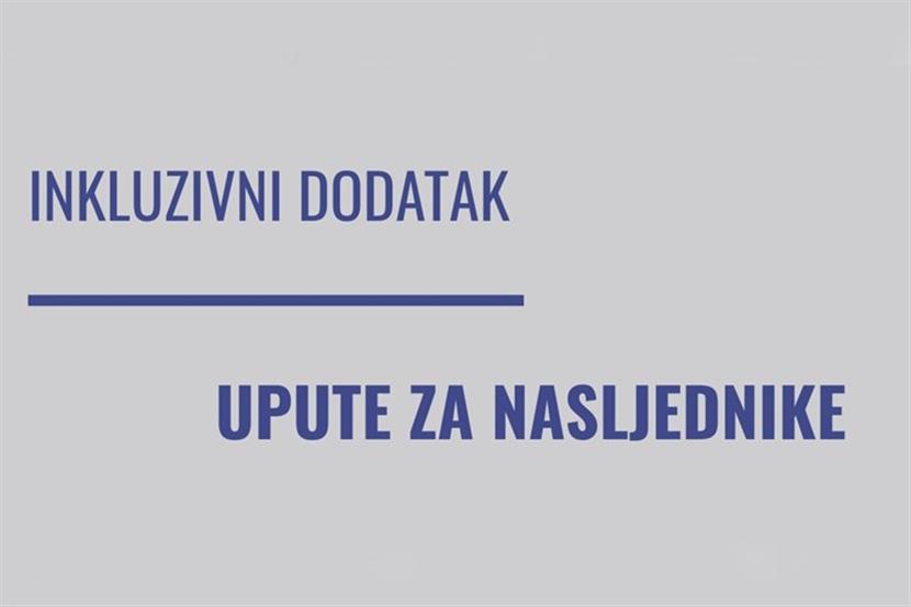Slika: UPUTE ZA NASLJEDNIKE PODNOSITELJA ZAHTJEVA ZA INKLUZIVNI DODATAK