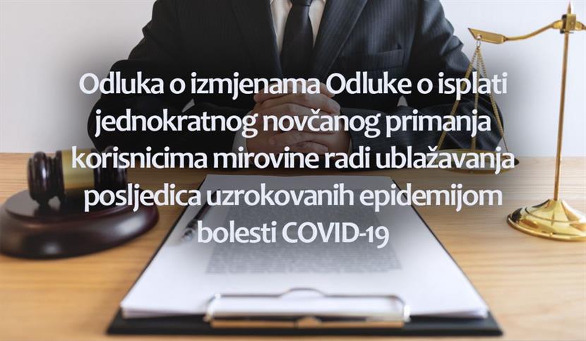 Slika: ODLUKA O IZMJENAMA ODLUKE O ISPLATI JEDNOKRATNOG NOVČANOG PRIMANJA KORISNICIMA MIROVINE RADI UBLAŽAVANJA POSLJEDICA UZROKOVANIH EPIDEMIJOM BOLESTI COVID -19